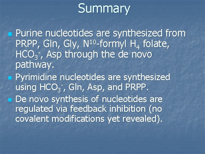 Summary n n n Purine nucleotides are synthesized from PRPP, Gln, Gly, N 10 Summary n n n Purine nucleotides are synthesized from PRPP, Gln, Gly, N 10