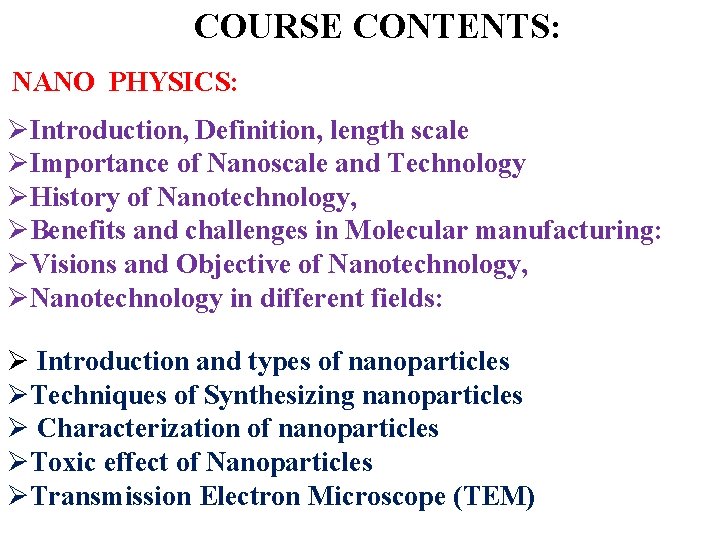COURSE CONTENTS: NANO PHYSICS: ØIntroduction, Definition, length scale ØImportance of Nanoscale and Technology ØHistory