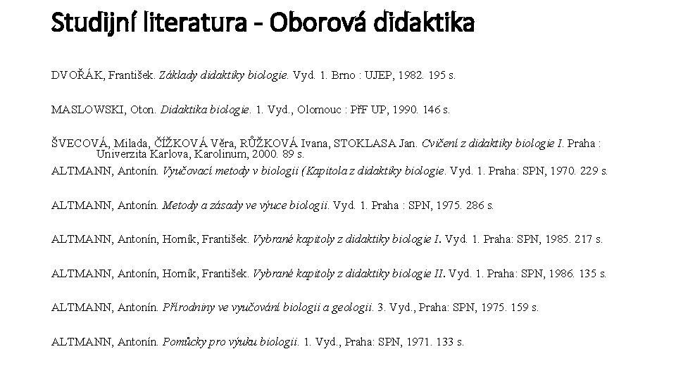 Studijní literatura - Oborová didaktika DVOŘÁK, František. Základy didaktiky biologie. Vyd. 1. Brno :