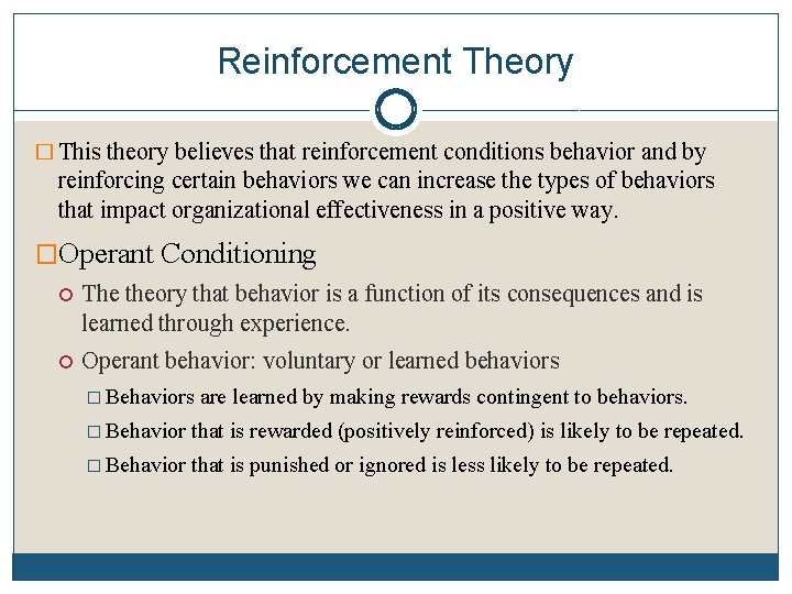 Reinforcement Theory � This theory believes that reinforcement conditions behavior and by reinforcing certain