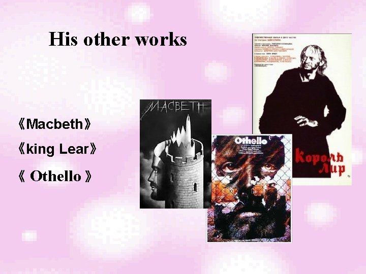 His other works 《Macbeth》 《king Lear》 《 Othello 》 