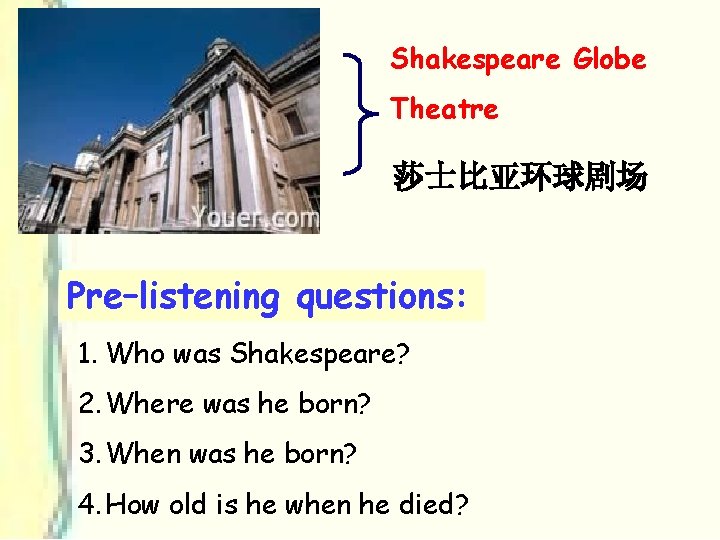 Shakespeare Globe Theatre 莎士比亚环球剧场 Pre–listening questions: 1. Who was Shakespeare? 2. Where was he