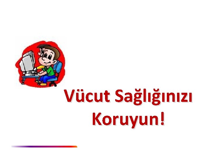 Vücut Sağlığınızı Koruyun! 