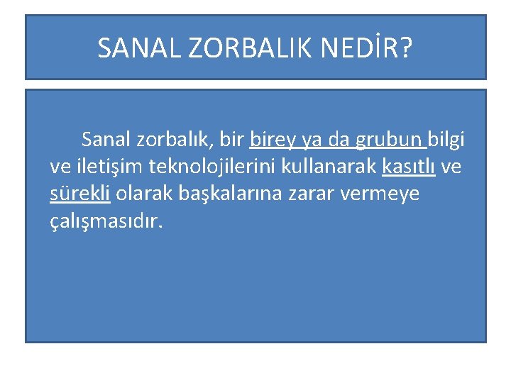 SANAL ZORBALIK NEDİR? Sanal zorbalık, birey ya da grubun bilgi ve iletişim teknolojilerini kullanarak