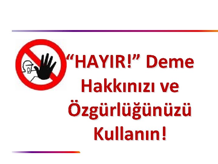 “HAYIR!” Deme Hakkınızı ve Özgürlüğünüzü Kullanın! 