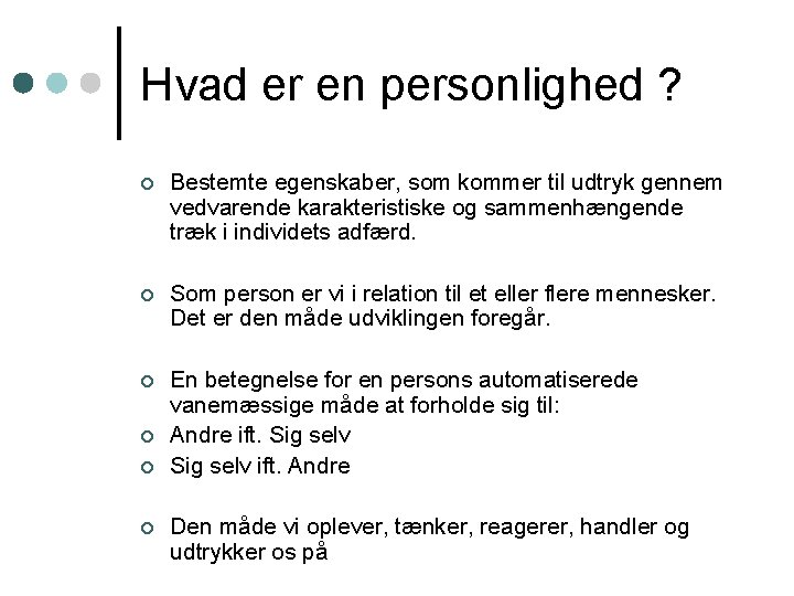 Hvad er en personlighed ? ¢ Bestemte egenskaber, som kommer til udtryk gennem vedvarende