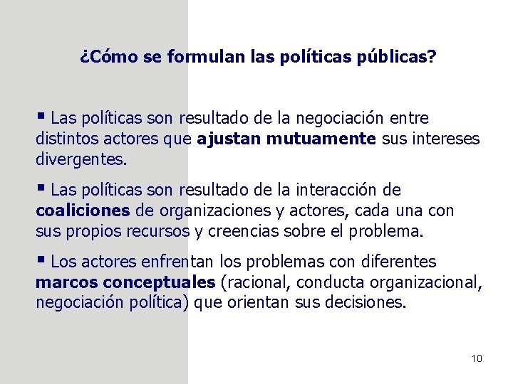 ¿Cómo se formulan las políticas públicas? § Las políticas son resultado de la negociación