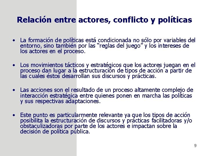 Relación entre actores, conflicto y políticas • La formación de políticas está condicionada no