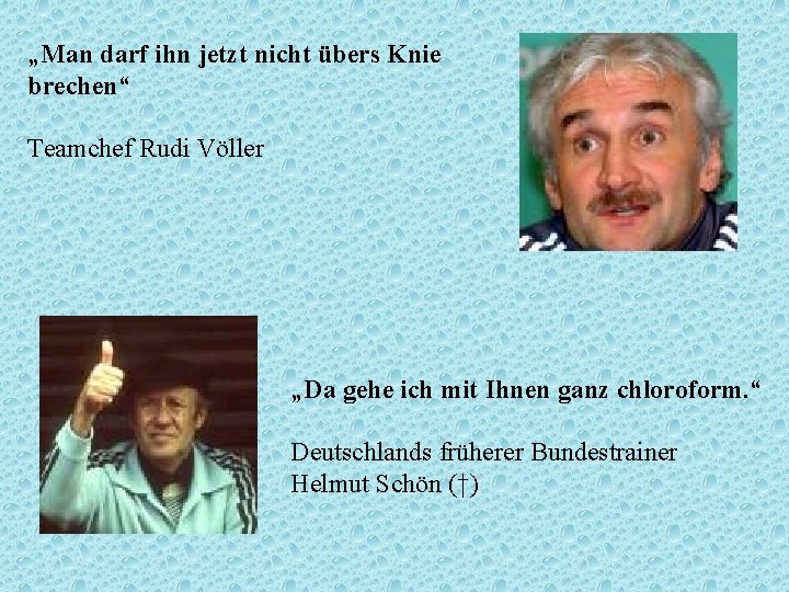 „Man darf ihn jetzt nicht übers Knie brechen“ Teamchef Rudi Völler „Da gehe ich