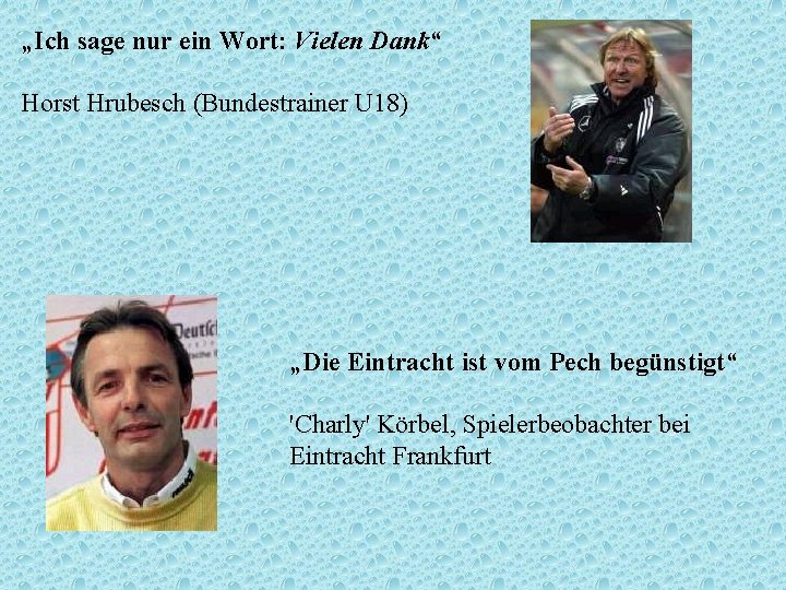 „Ich sage nur ein Wort: Vielen Dank“ Horst Hrubesch (Bundestrainer U 18) „Die Eintracht