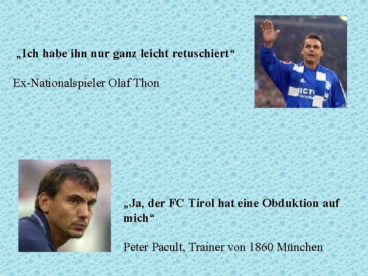 „Ich habe ihn nur ganz leicht retuschiert“ Ex-Nationalspieler Olaf Thon „Ja, der FC Tirol