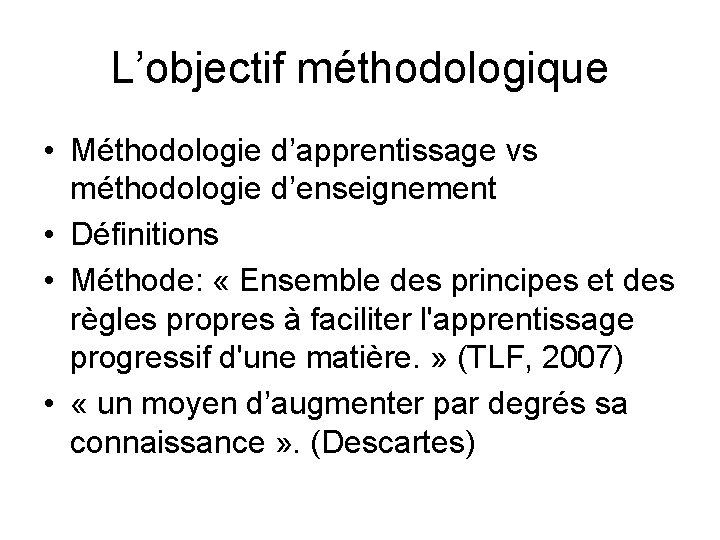 L’objectif méthodologique • Méthodologie d’apprentissage vs méthodologie d’enseignement • Définitions • Méthode: « Ensemble