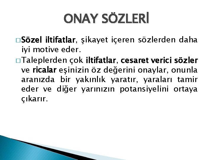 ONAY SÖZLERİ � Sözel iltifatlar, şikayet içeren sözlerden daha iyi motive eder. � Taleplerden