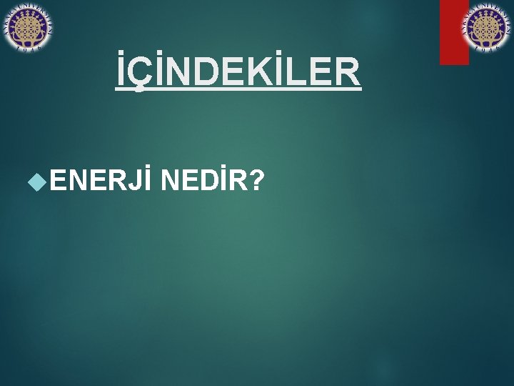 İÇİNDEKİLER ENERJİ NEDİR? 