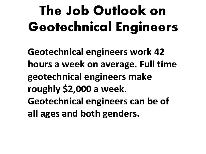 The Job Outlook on Geotechnical Engineers Geotechnical engineers work 42 hours a week on