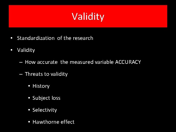 Validity • Standardization of the research • Validity – How accurate the measured variable