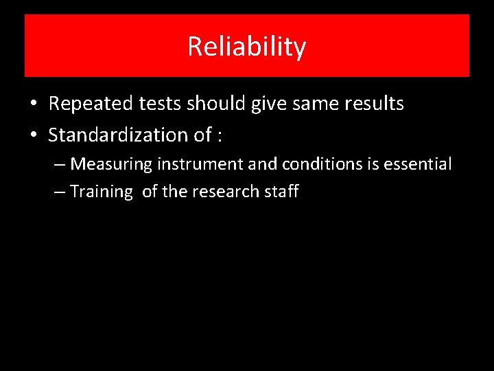 Reliability • Repeated tests should give same results • Standardization of : – Measuring