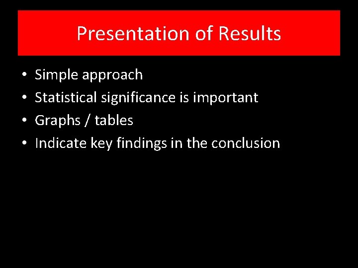 Presentation of Results • • Simple approach Statistical significance is important Graphs / tables