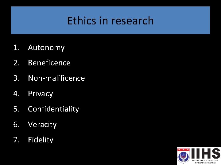 Ethics in research 1. Autonomy 2. Beneficence 3. Non-malificence 4. Privacy 5. Confidentiality 6.