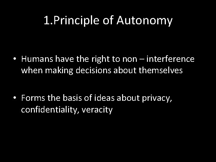 1. Principle of Autonomy • Humans have the right to non – interference when