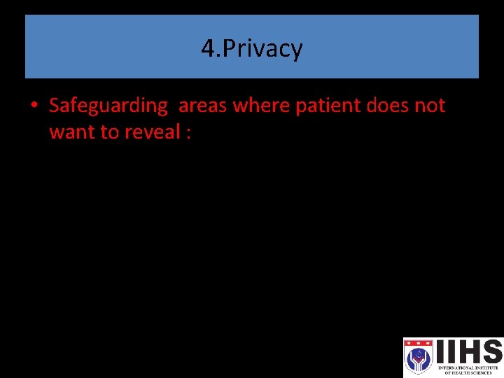 4. Privacy • Safeguarding areas where patient does not want to reveal : –