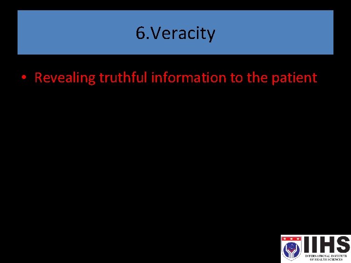 6. Veracity • Revealing truthful information to the patient: – As a professional –