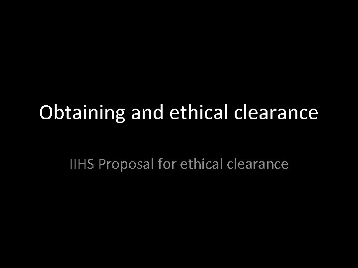 Obtaining and ethical clearance IIHS Proposal for ethical clearance 