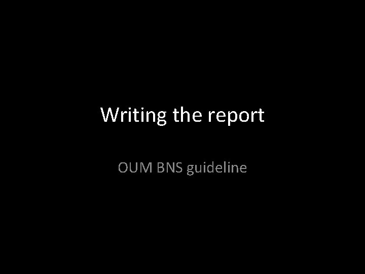 Writing the report OUM BNS guideline 