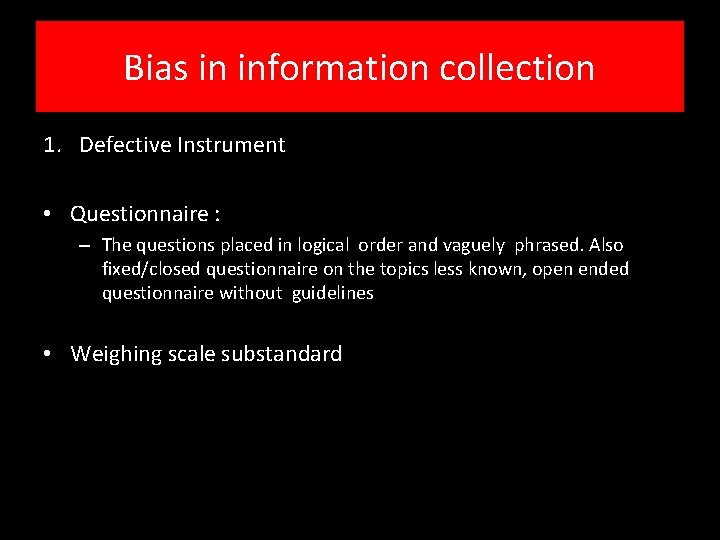 Bias in information collection 1. Defective Instrument • Questionnaire : – The questions placed