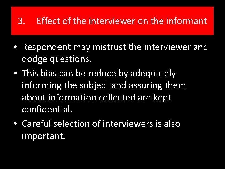 3. Effect of the interviewer on the informant • Respondent may mistrust the interviewer