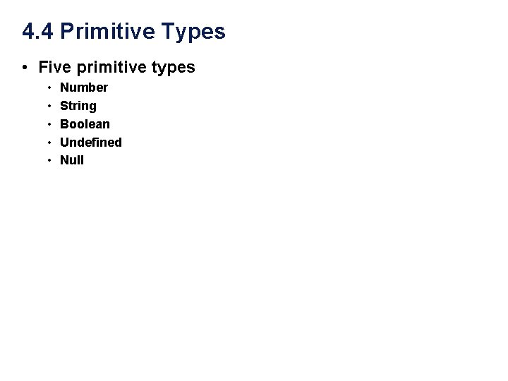 4. 4 Primitive Types • Five primitive types • • • Number String Boolean 4. 4 Primitive Types • Five primitive types • • • Number String Boolean