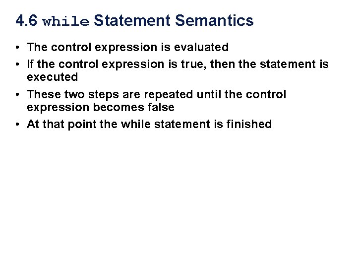 4. 6 while Statement Semantics • The control expression is evaluated • If the 4. 6 while Statement Semantics • The control expression is evaluated • If the