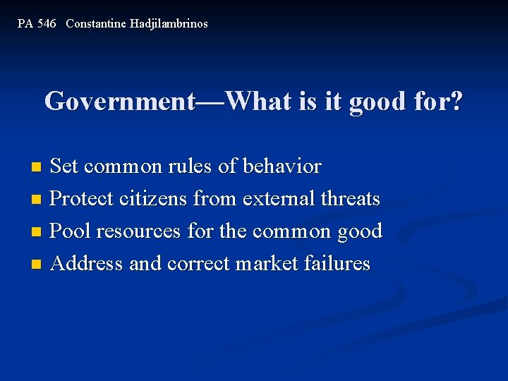 PA 546 Constantine Hadjilambrinos Government—What is it good for? Set common rules of behavior