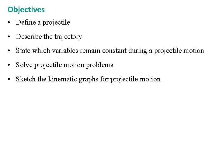 Objectives • Define a projectile • Describe the trajectory • State which variables remain