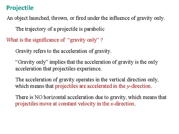 Projectile An object launched, thrown, or fired under the influence of gravity only. The