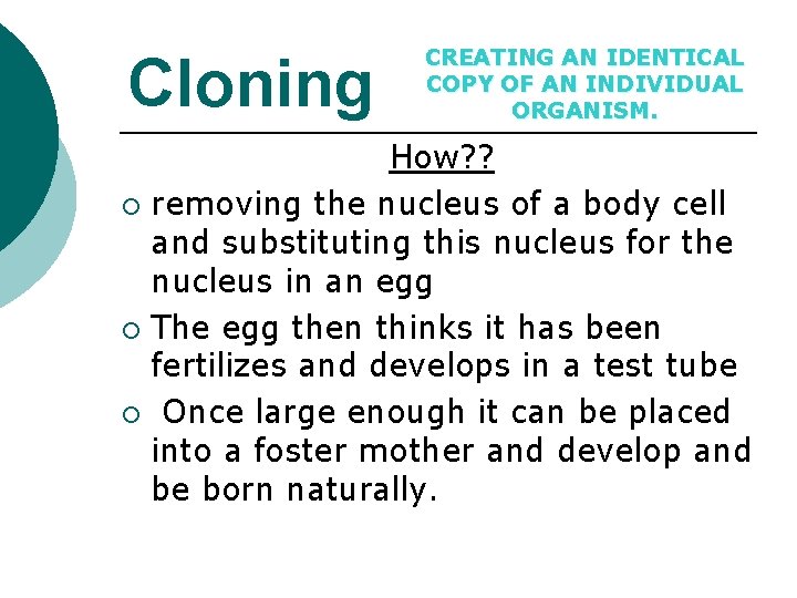 Cloning CREATING AN IDENTICAL COPY OF AN INDIVIDUAL ORGANISM. How? ? ¡ removing the