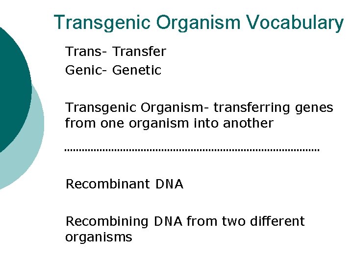 Transgenic Organism Vocabulary Trans- Transfer Genic- Genetic Transgenic Organism- transferring genes from one organism