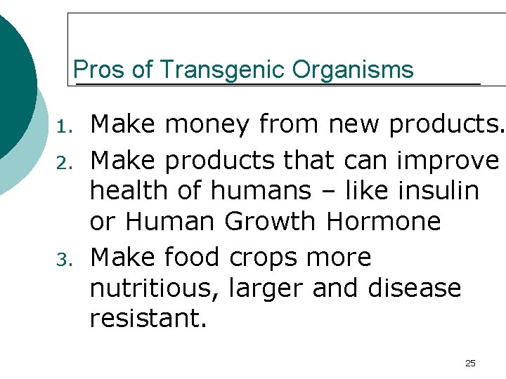 Pros of Transgenic Organisms 1. 2. 3. Make money from new products. Make products