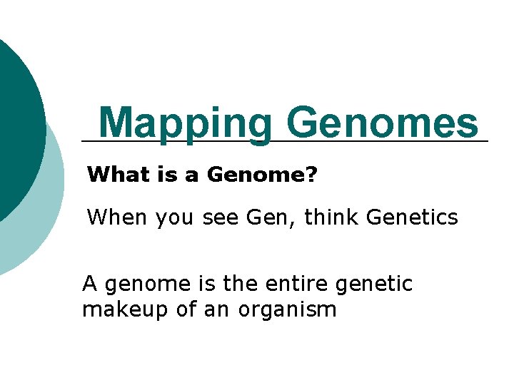 Mapping Genomes What is a Genome? When you see Gen, think Genetics A genome