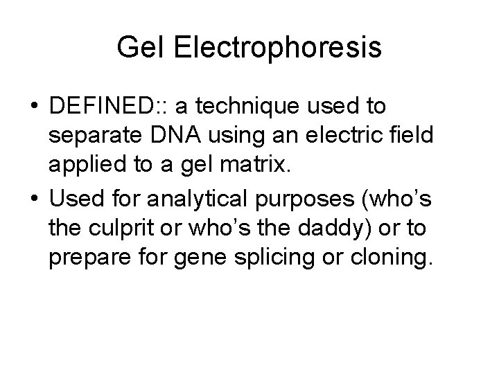 Gel Electrophoresis • DEFINED: : a technique used to separate DNA using an electric