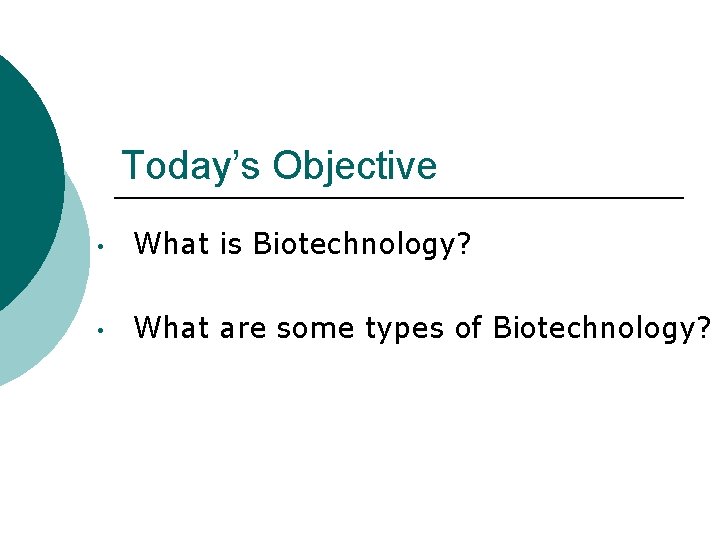 Today’s Objective • What is Biotechnology? • What are some types of Biotechnology? 