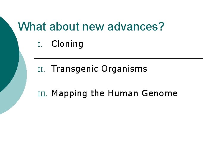 What about new advances? I. Cloning II. Transgenic Organisms III. Mapping the Human Genome