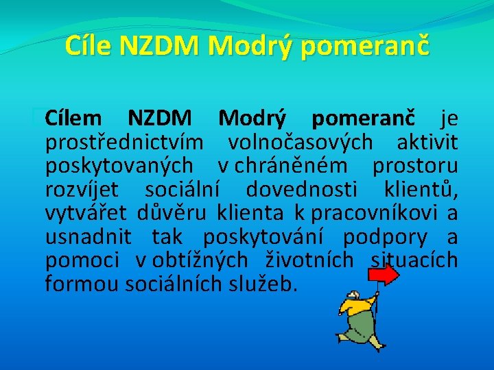 Cíle NZDM Modrý pomeranč �Cílem NZDM Modrý pomeranč je prostřednictvím volnočasových aktivit poskytovaných v