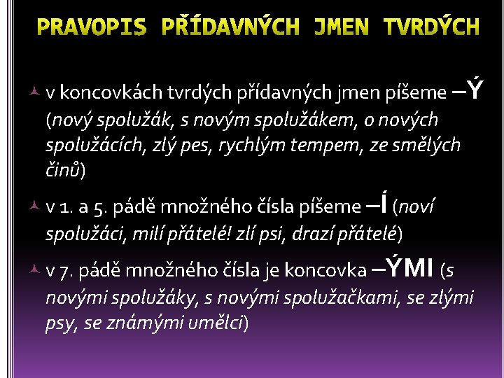  v koncovkách tvrdých přídavných jmen píšeme –Ý (nový spolužák, s novým spolužákem, o