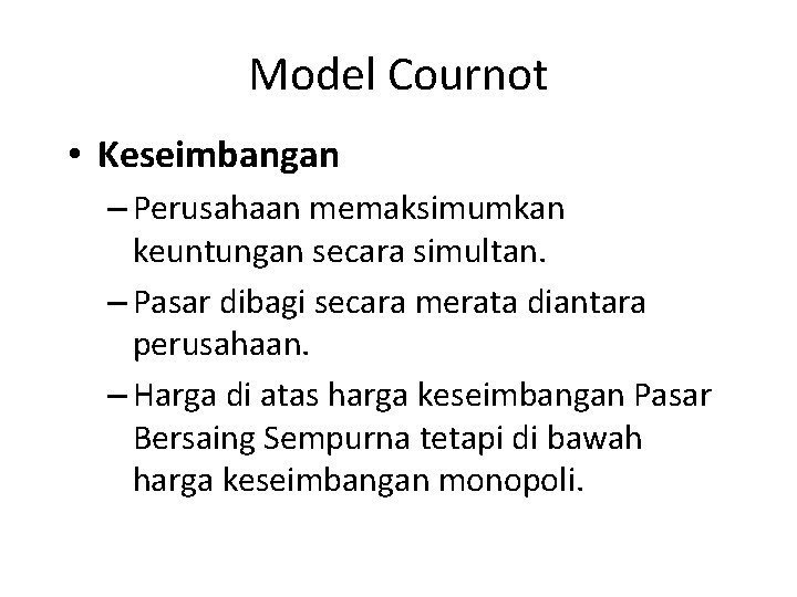 Model Cournot • Keseimbangan – Perusahaan memaksimumkan keuntungan secara simultan. – Pasar dibagi secara