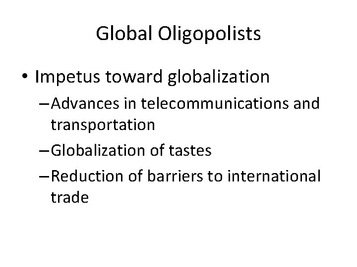 Global Oligopolists • Impetus toward globalization – Advances in telecommunications and transportation – Globalization