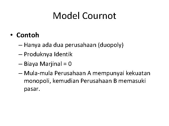 Model Cournot • Contoh – Hanya ada dua perusahaan (duopoly) – Produknya Identik –