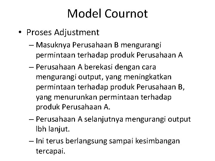 Model Cournot • Proses Adjustment – Masuknya Perusahaan B mengurangi permintaan terhadap produk Perusahaan