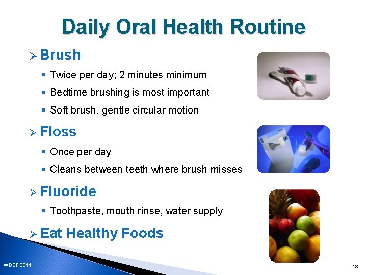 Daily Oral Health Routine Ø Brush § Twice per day; 2 minutes minimum §