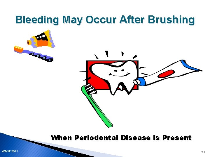 Bleeding May Occur After Brushing When Periodontal Disease is Present WDSF 2011 21 